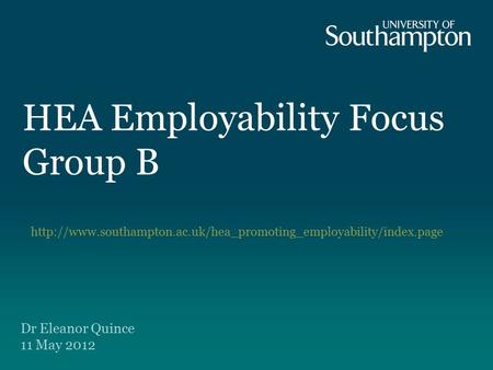 HEA Employability Focus Group B  Dr Eleanor Quince 11 May 2012.