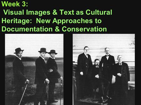 Week 3: Visual Images & Text as Cultural Heritage: New Approaches to Documentation & Conservation.