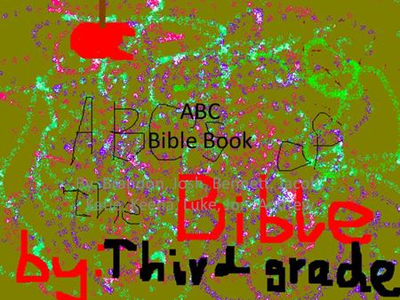 ABC Bible Book By: Brandon, Josh, Bennett, Jacob, Katie, Keena, Luke, Jon, Andrew.