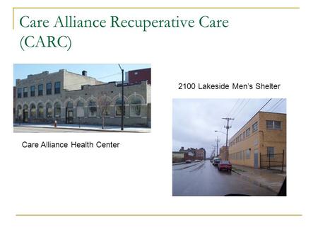 Care Alliance Recuperative Care (CARC) Care Alliance Health Center 2100 Lakeside Men’s Shelter.