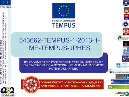 543662-TEMPUS-1-2013-1-ME-TEMPUS-JPHES “IMPROVEMENT OF PARTNERSHIP WITH ENTERPISES BY ENHENCEMENT OF A REGIONAL QUALITY MANAGEMENT POTENTIALS IN WBC” 543662-TEMPUS-1-2013-1-