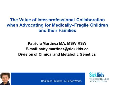 The Value of Inter-professional Collaboration when Advocating for Medically–Fragile Children and their Families Patricia Martinez MA, MSW,RSW