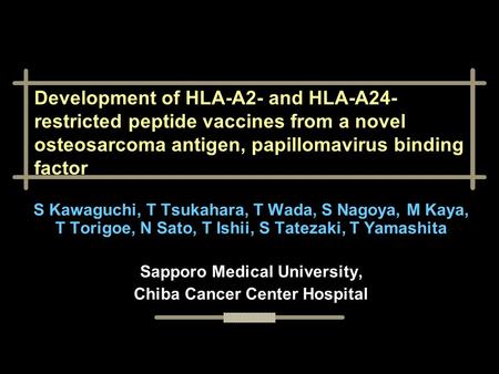 Development of HLA-A2- and HLA-A24- restricted peptide vaccines from a novel osteosarcoma antigen, papillomavirus binding factor S Kawaguchi, T Tsukahara,