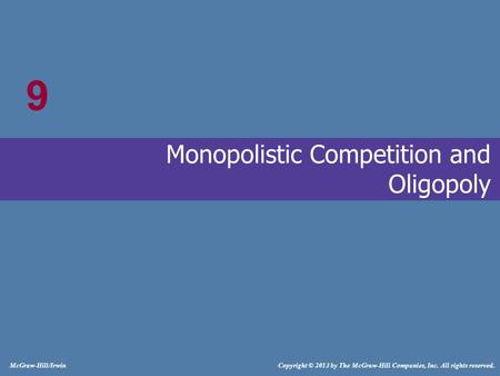 # McGraw-Hill/Irwin Copyright © 2013 by The McGraw-Hill Companies, Inc. All rights reserved. Monopolistic Competition and Oligopoly 9.