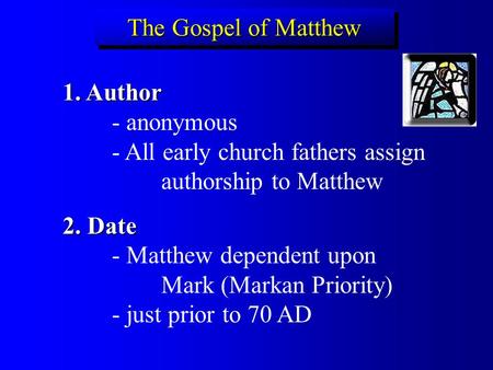 The Gospel of Matthew 1. Author 1. Author - anonymous - All early church fathers assign authorship to Matthew 2. Date 2. Date - Matthew dependent upon.