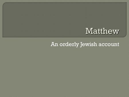 An orderly Jewish account Matthew.  Written mid 80s CE If Matthew uses Mark’s Gospel  author writes after 70  Place: Antioch (Syrian border with Turkey)