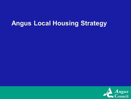 Angus Local Housing Strategy. Angus LHS Review 2007-08 Key Priority Areas 1.Helping Aging and Disabled households 2.Mixed Tenure & Housing Options 3.Housing.