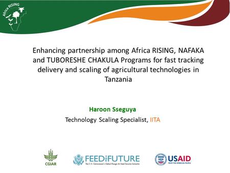 Enhancing partnership among Africa RISING, NAFAKA and TUBORESHE CHAKULA Programs for fast tracking delivery and scaling of agricultural technologies in.