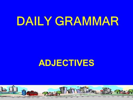 DAILY GRAMMAR ADJECTIVES. Adjectives, another part of speech, give us a great deal of terminology. I will share it with you, but all that is really important.