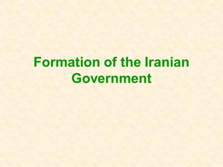 Formation of the Iranian Government. Before Islam Iran’s history goes back more than 2,500 years There has been an independent state called Persia or.