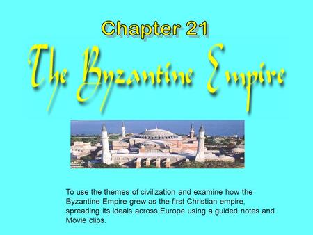 To use the themes of civilization and examine how the Byzantine Empire grew as the first Christian empire, spreading its ideals across Europe using a guided.