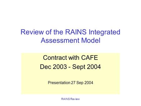 RAINS Review Review of the RAINS Integrated Assessment Model Contract with CAFE Dec 2003 - Sept 2004 Presentation 27 Sep 2004.