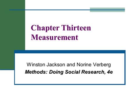 Chapter Thirteen Measurement Winston Jackson and Norine Verberg Methods: Doing Social Research, 4e.