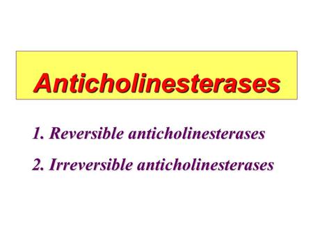 Anticholinesterases 1. Reversible anticholinesterases