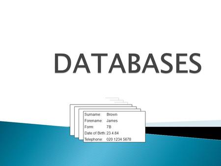 Surname:Brown Forename:James Form:7B Date of Birth:23.4.84 Telephone:020 1234 5678.