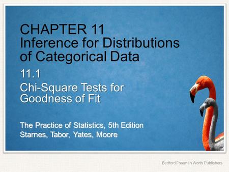 The Practice of Statistics, 5th Edition Starnes, Tabor, Yates, Moore Bedford Freeman Worth Publishers CHAPTER 11 Inference for Distributions of Categorical.