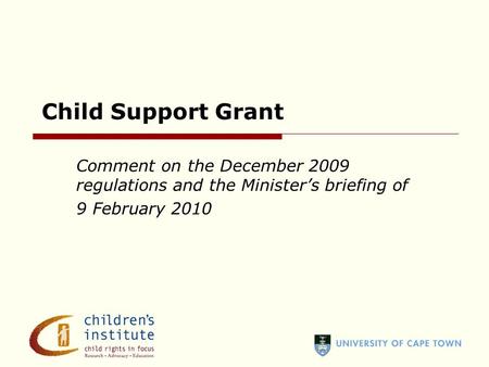 Comment on the December 2009 regulations and the Minister’s briefing of 9 February 2010 Child Support Grant.