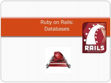 Ruby on Rails: Databases. Rails Database Familiar Table Concept Naming convention – lower case, plural (i.e. tweets) How to Access (find), Update, Delete.