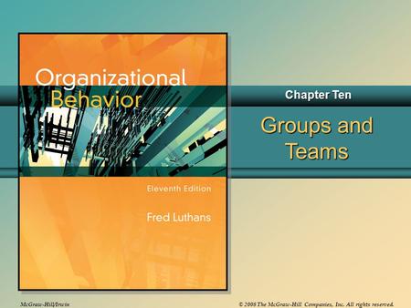 McGraw-Hill/Irwin© 2008 The McGraw-Hill Companies, Inc. All rights reserved. Groups and Teams Chapter Ten.