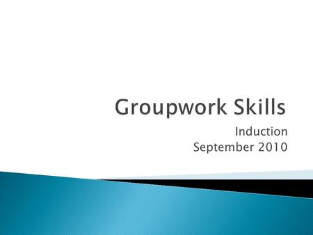 Induction September 2010.  Theoretical approaches to group work  Discuss the importance of group work at PG level  Gain an understanding of group processes.