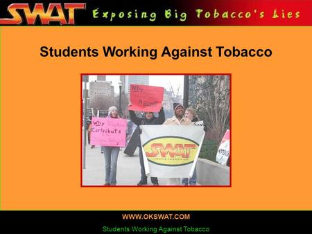 Students Working Against Tobacco WWW.OKSWAT.COM Students Working Against Tobacco.