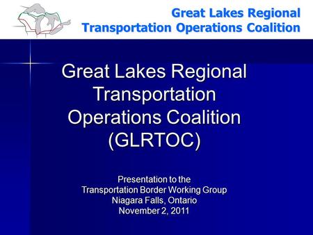 Great Lakes Regional Transportation Operations Coalition Great Lakes Regional Transportation Operations Coalition (GLRTOC) Presentation to the Transportation.