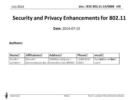 Doc.: IEEE 802.11-14/0888 r00 Submission Paul A. Lambert, Marvell SemiconductorSlide 1 Security and Privacy Enhancements for 802.11 Date: 2014-07-15 Authors: