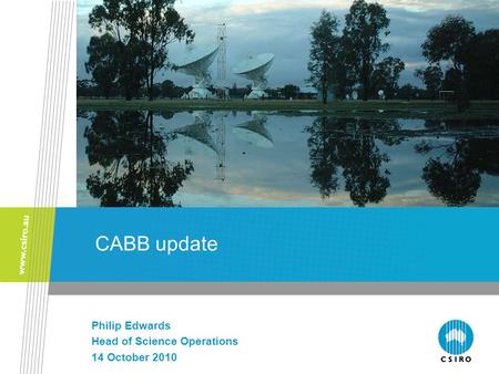 CABB update Philip Edwards Head of Science Operations 14 October 2010.