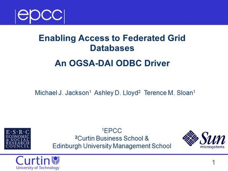 1 1 EPCC 2 Curtin Business School & Edinburgh University Management School Michael J. Jackson 1 Ashley D. Lloyd 2 Terence M. Sloan 1 Enabling Access to.