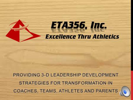 PROVIDING 3-D LEADERSHIP DEVELOPMENT STRATEGIES FOR TRANSFORMATION IN COACHES, TEAMS, ATHLETES AND PARENTS.