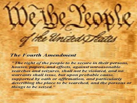 Let’s Break it Down Protection against UNREASONABLE searches and seizures Must have probable cause Must have a warrant.