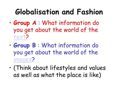 Globalisation and Fashion Group A : What information do you get about the world of the text? text Group B : What information do you get about the world.