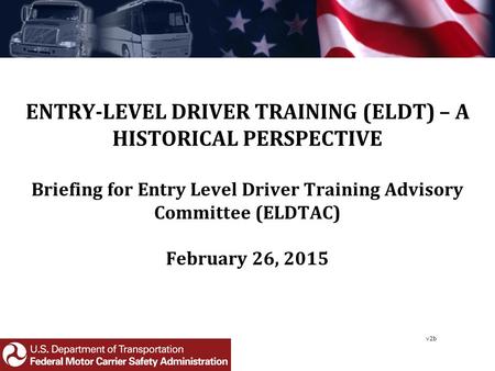 ENTRY-LEVEL DRIVER TRAINING (ELDT) – A HISTORICAL PERSPECTIVE Briefing for Entry Level Driver Training Advisory Committee (ELDTAC) February 26, 2015 v2b.