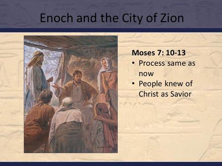 Enoch and the City of Zion Moses 7: 10-13 Process same as now People knew of Christ as Savior.