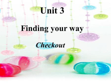 Unit 3 Finding your way Checkout. 学习目标： 用 will ， shall ， be going to 表示 “ 将要 ” 。 方位及行走路线的表达方法。 复习并掌握下列词汇和句型： footbridge stair push surprised suddenly.