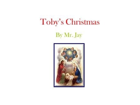 Toby’s Christmas By Mr. Jay. December 22 nd, 2006 Toby woke up, yawned and stretched. It was 6:30 in the morning. He suddenly realised he didn’t have.