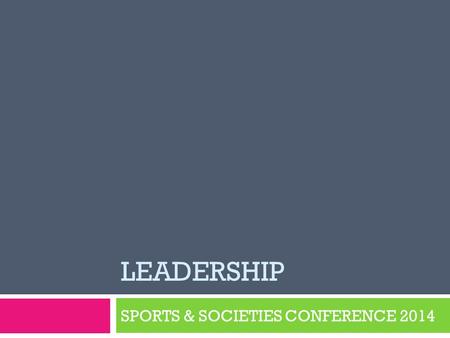 LEADERSHIP SPORTS & SOCIETIES CONFERENCE 2014. GREAT LEADERS YOU KNOW  With the person next to you, name some people you would call a leader.  What.