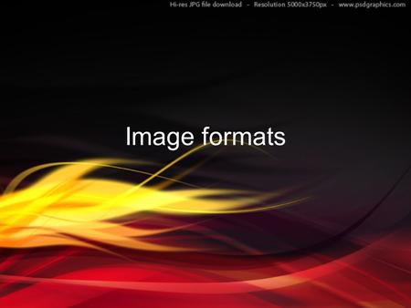 Image formats. Basic terminologies… Pixels: Pixels are the building blocks of every digital image. a pixel is a single point in a graphic image. Resolutions: