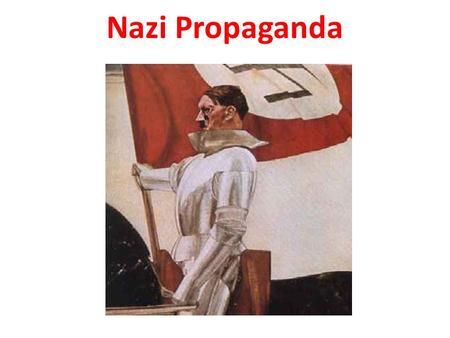 Nazi Propaganda. Two Purposes To create a positive image of Hitler and the Nazi Party (saviors of Germany’s troubles; future) To create a negative view.