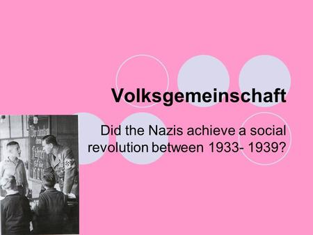 Volksgemeinschaft Did the Nazis achieve a social revolution between 1933- 1939?