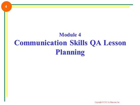 Copyright © 2001 by Harcourt, Inc. 4 Module 4 Communication Skills QA Lesson Planning.