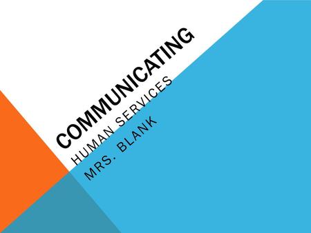 COMMUNICATING HUMAN SERVICES MRS. BLANK. OBJECTIVES Discuss various forms of verbal and nonverbal communication Demonstrate effective communication skills.