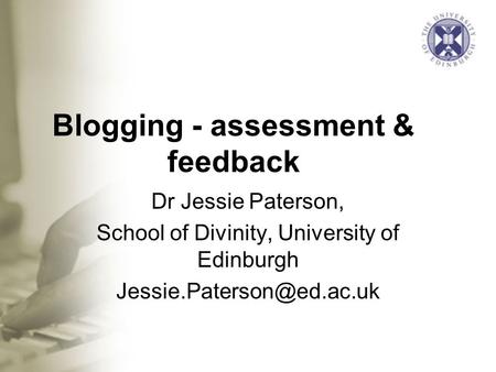 Blogging - assessment & feedback Dr Jessie Paterson, School of Divinity, University of Edinburgh