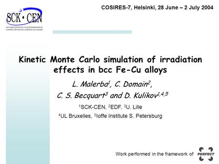 Kinetic Monte Carlo simulation of irradiation effects in bcc Fe-Cu alloys L. Malerba 1, C. Domain 2, C. S. Becquart 3 and D. Kulikov 1,4,5 COSIRES-7, Helsinki,