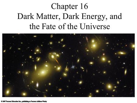 Chapter 16 Dark Matter, Dark Energy, and the Fate of the Universe.