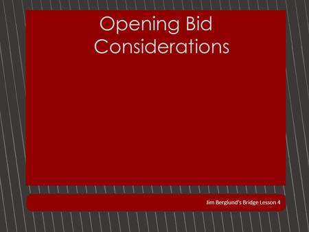 Jim Berglund’s Bridge Lesson 4 Opening Bid Considerations.