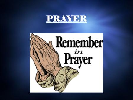 PRAYER. Romans 12:12 Philippians 4:6 Ephesians 6:18 1 Thessalonians 5:17 1 Peter 4:7 Colossians 4:2 Matthew 14:23.