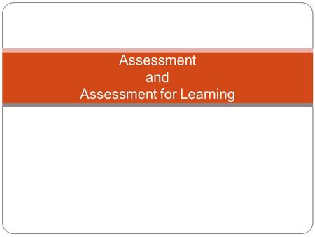 Assessment and Assessment for Learning. Assessment is the means we use to gather information about how much the learners have learnt (Criticos, Long,