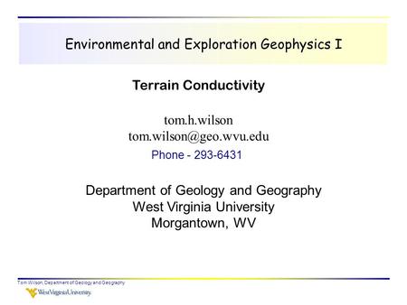 Tom Wilson, Department of Geology and Geography Environmental and Exploration Geophysics I tom.h.wilson Department of Geology and.