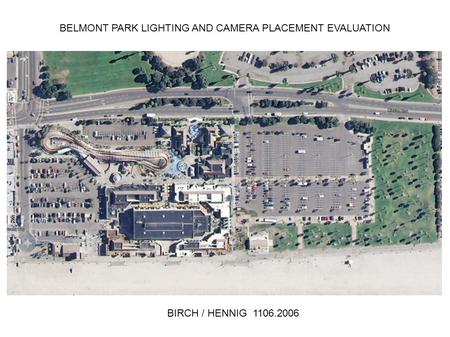 BELMONT PARK LIGHTING AND CAMERA PLACEMENT EVALUATION BIRCH / HENNIG 1106.2006.